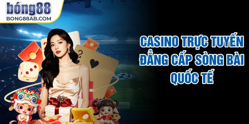 Casino trực tuyến – Đẳng cấp sòng bài quốc tế